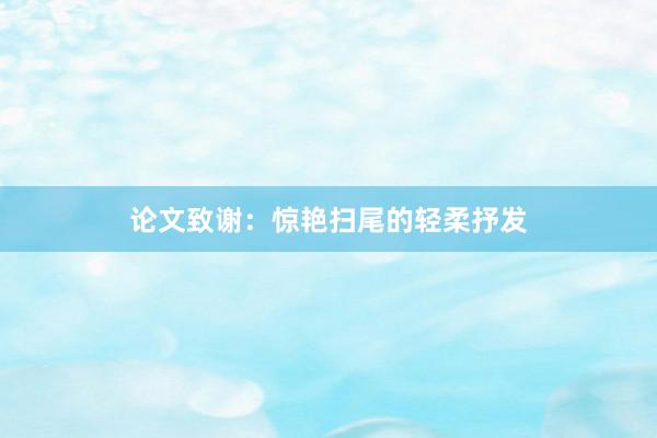 论文致谢：惊艳扫尾的轻柔抒发