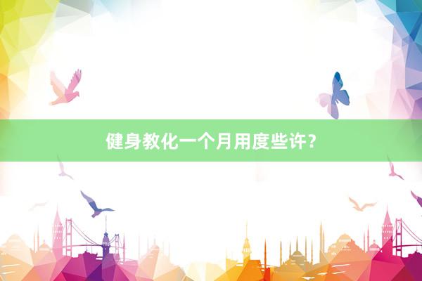 健身教化一个月用度些许？