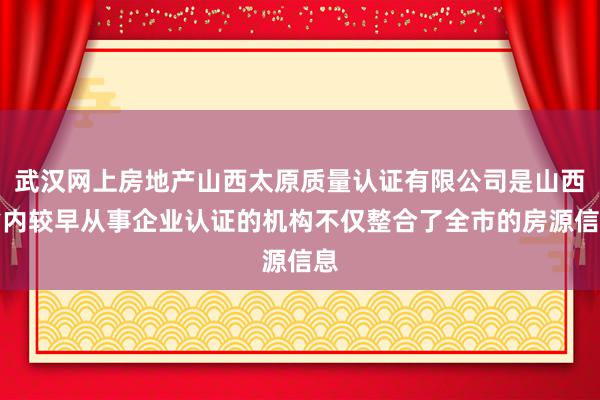 武汉网上房地产山西太原质量认证有限公司是山西省内较早从事企业认证的机构不仅整合了全市的房源信息